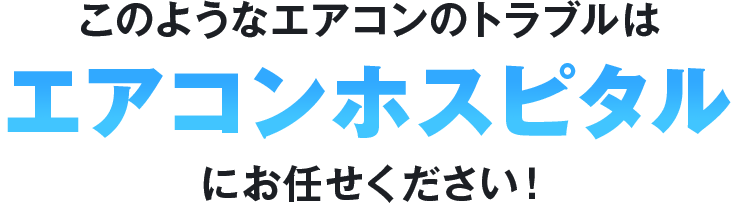 このようなエアコンのトラブルはエアコンホスピタルにお任せください