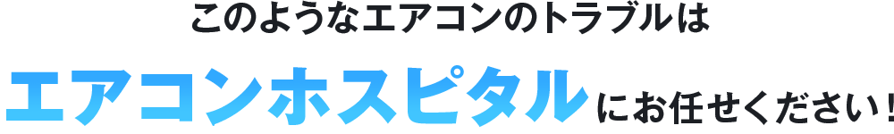 このようなエアコンのトラブルはエアコンホスピタルにお任せください
